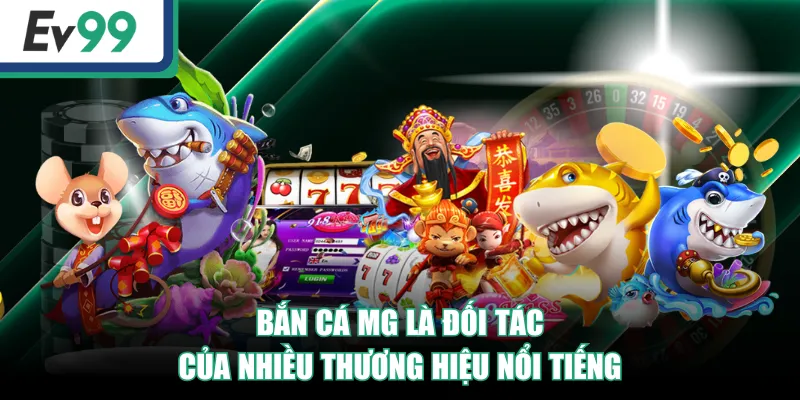 Trải Nghiệm Sảnh MG Bắn Cá Săn Kho Báu Siêu Hấp Dẫn 2 Bắn Cá MG là đối tác của nhiều thương hiệu nổi tiếng