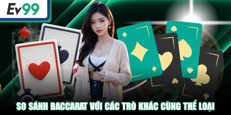 Trò Chơi Baccarat - Cá Cược Đổi Thưởng Đẳng Cấp Nhận Tiền Tỷ 4 So sánh Baccarat với các trò khác cùng thể loại