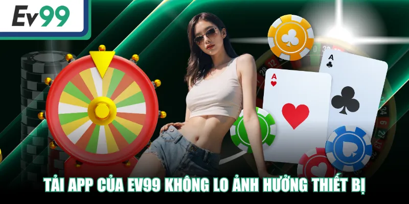 Tải App EV99 Trên Điện Thoại - Đặt Cược Mọi Lúc Mọi Nơi 4 Tải app của EV99 không lo ảnh hưởng thiết bị