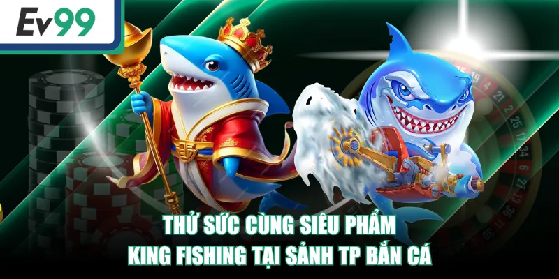 TP Bắn Cá - Top 4 Tựa Game Săn Cá Cực Hot Hiện Nay 4 Thử sức cùng siêu phẩm King Fishing tại sảnh TP Bắn Cá